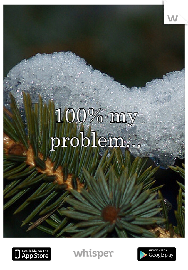 100% my problem...
