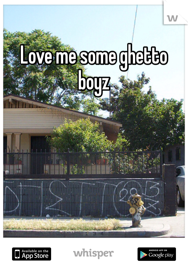 Love me some ghetto boyz 