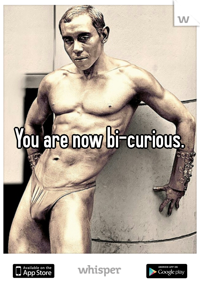 You are now bi-curious.