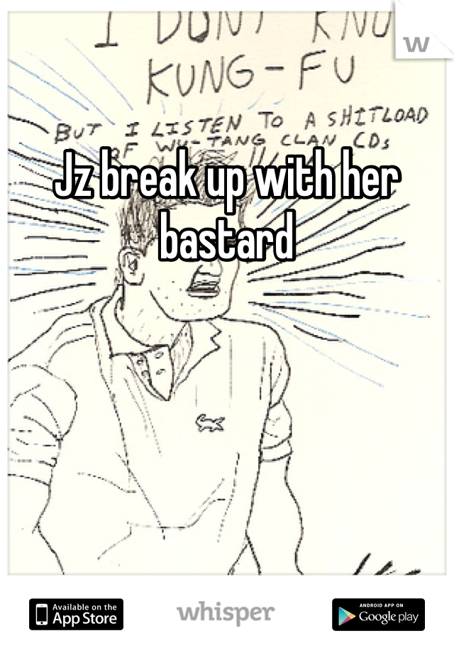 Jz break up with her bastard