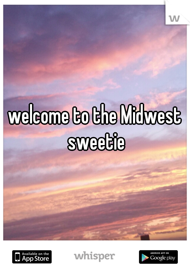 welcome to the Midwest sweetie