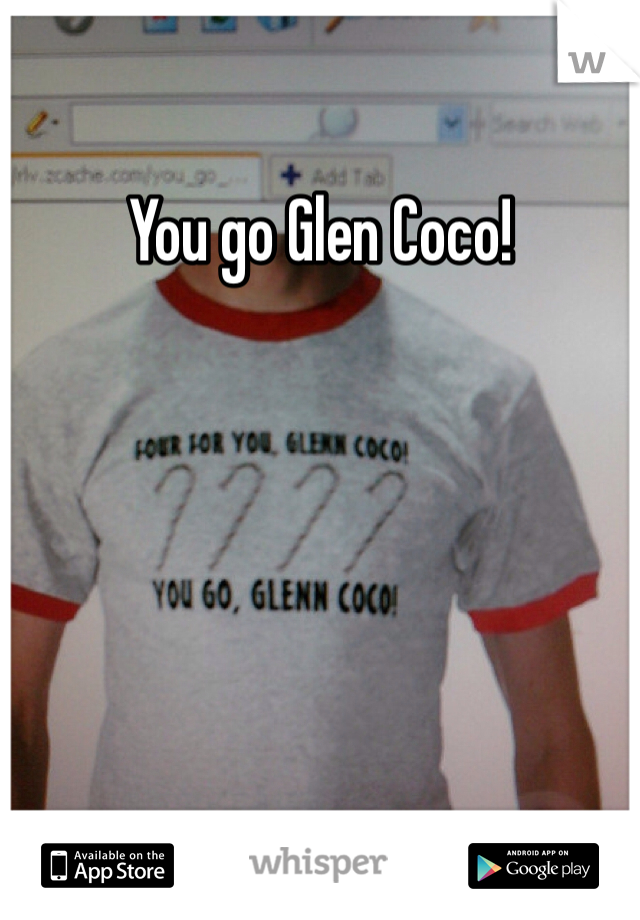 You go Glen Coco!