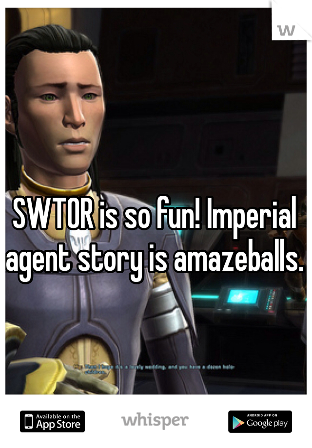 SWTOR is so fun! Imperial agent story is amazeballs.