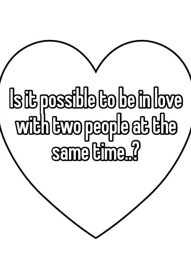 is-it-possible-to-be-in-love-with-two-people-at-the-same-time