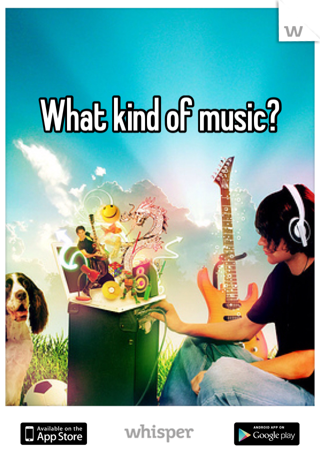 What kind of music? 