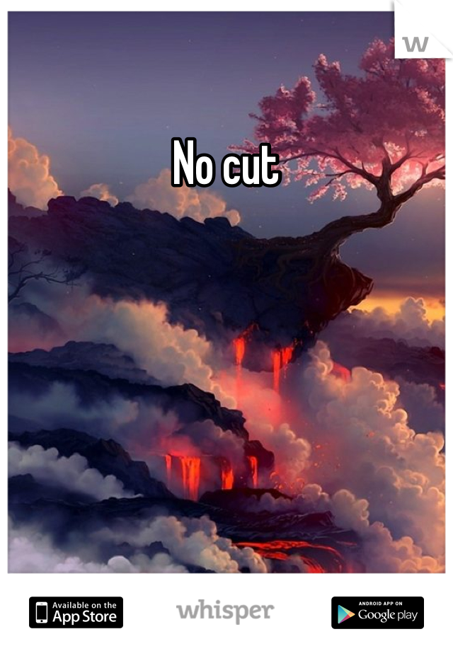 No cut