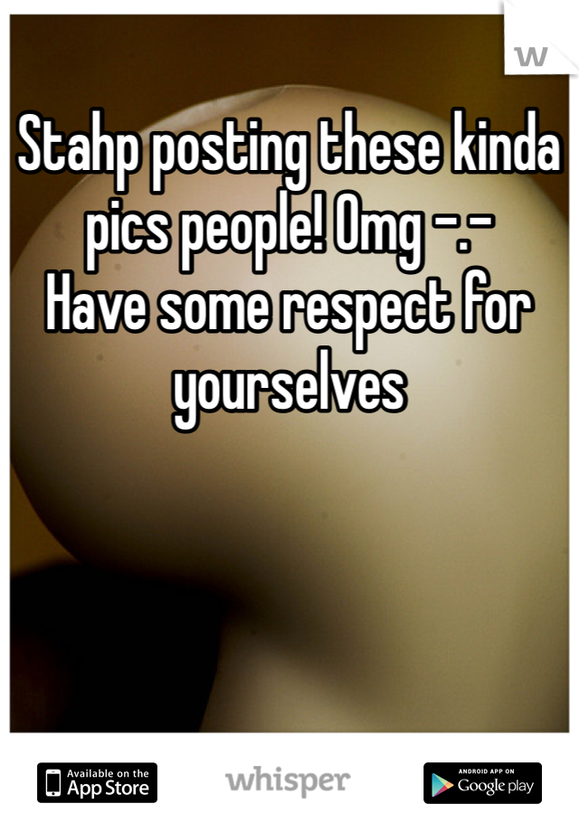 Stahp posting these kinda pics people! Omg -.-
Have some respect for yourselves 