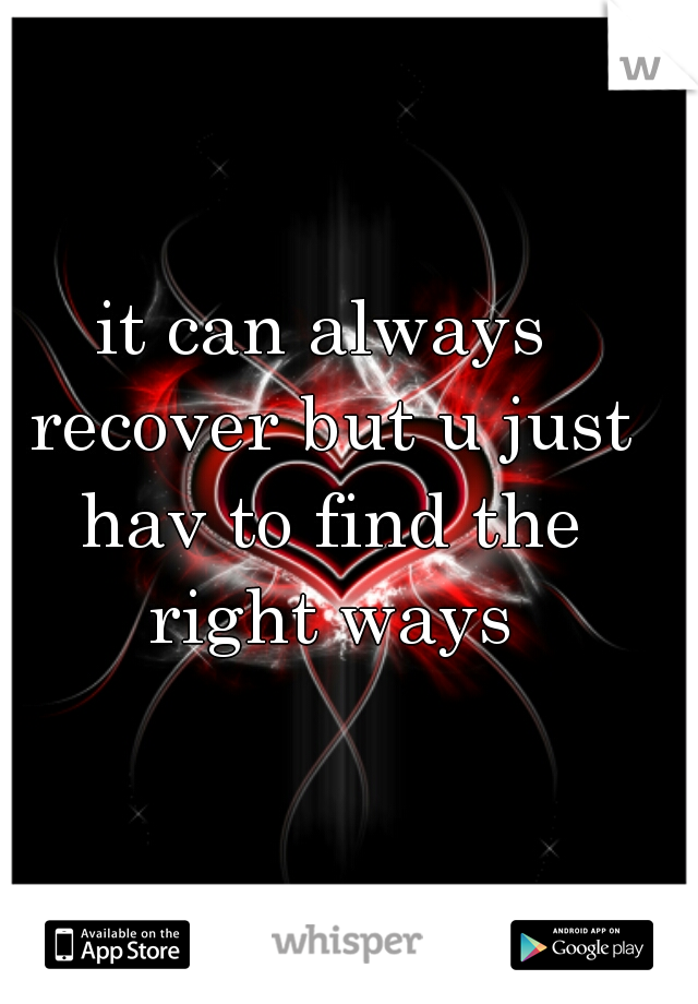 it can always recover but u just hav to find the right ways