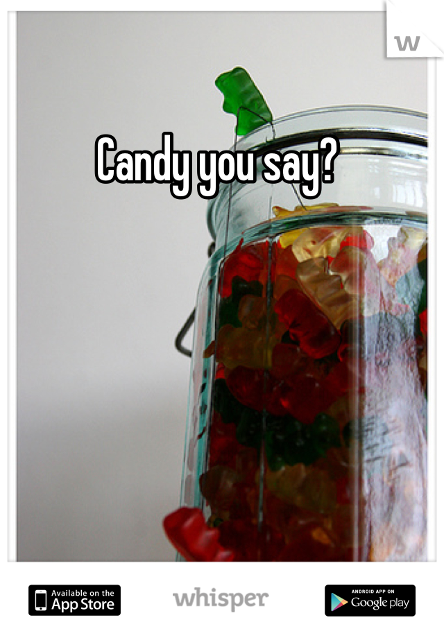 Candy you say? 