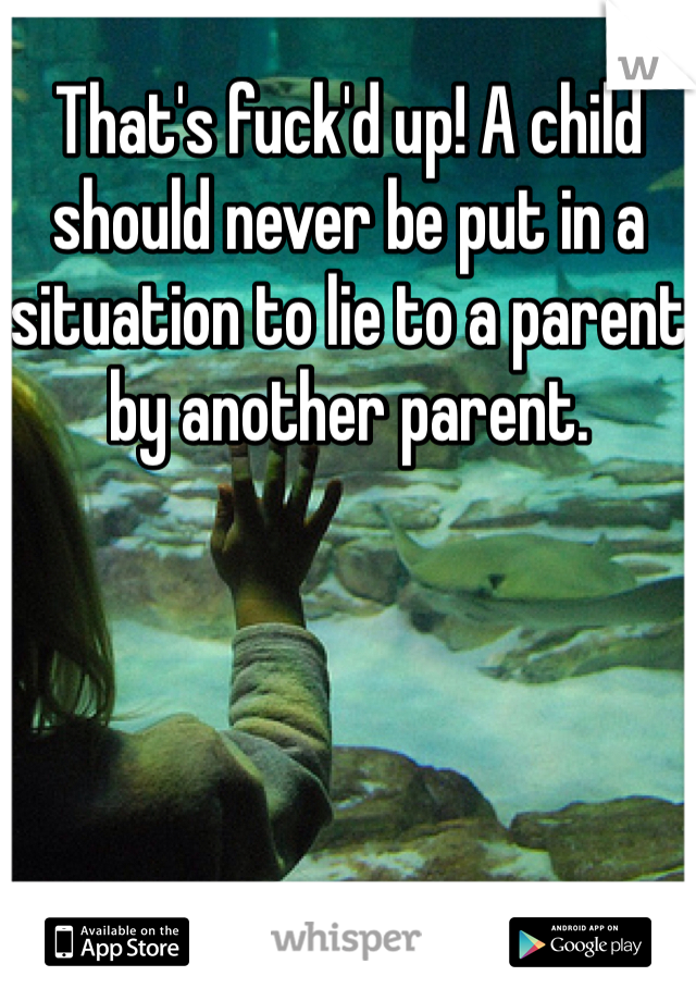 That's fuck'd up! A child should never be put in a situation to lie to a parent by another parent.