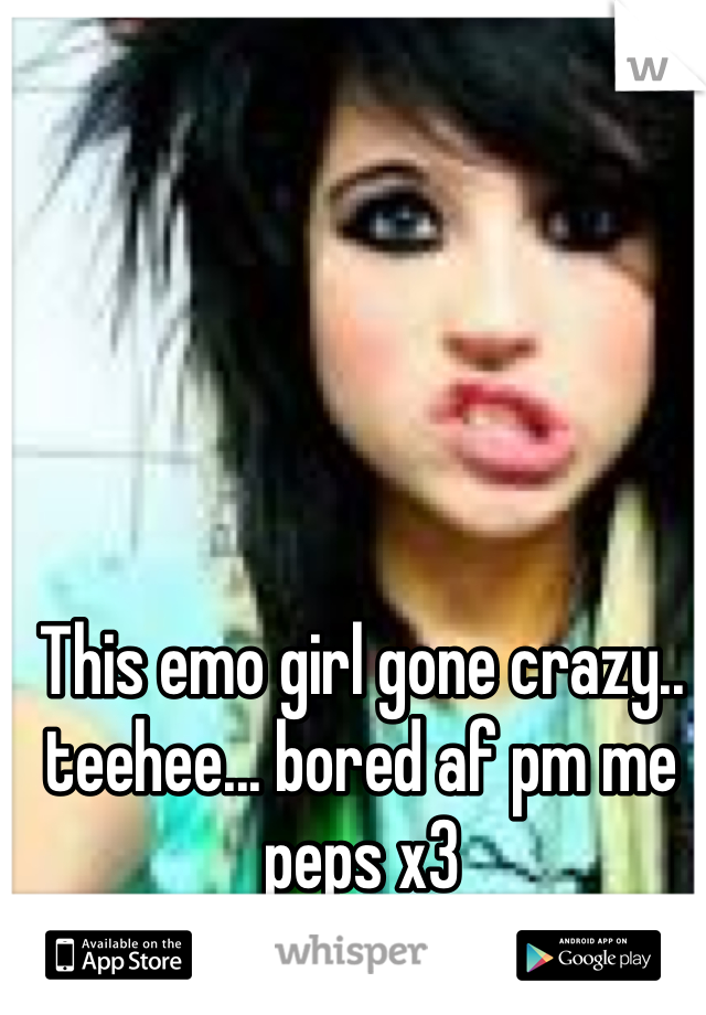 This emo girl gone crazy.. teehee... bored af pm me peps x3 