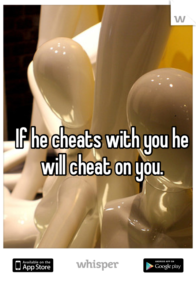 If he cheats with you he will cheat on you. 