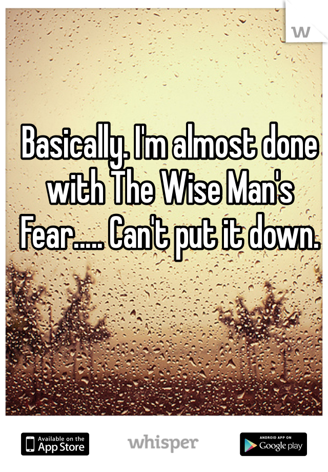 Basically. I'm almost done with The Wise Man's Fear..... Can't put it down.