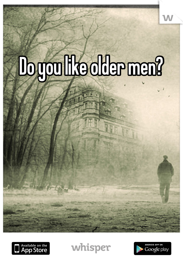 Do you like older men?
