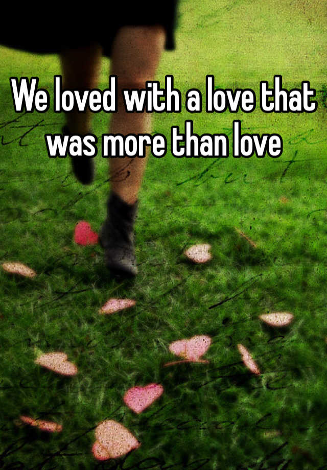 we-loved-with-a-love-that-was-more-than-love