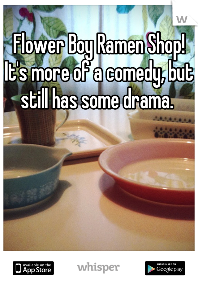 Flower Boy Ramen Shop! 
It's more of a comedy, but still has some drama. 