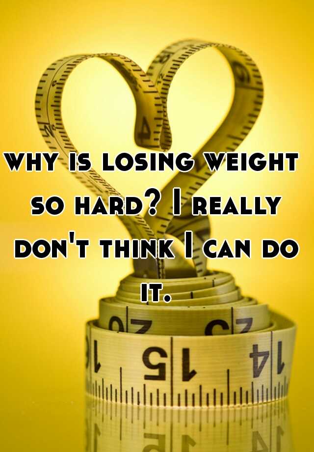 why-is-losing-weight-so-hard-i-really-don-t-think-i-can-do-it