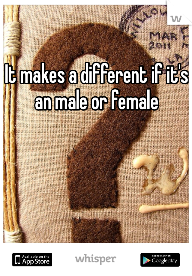 It makes a different if it's an male or female