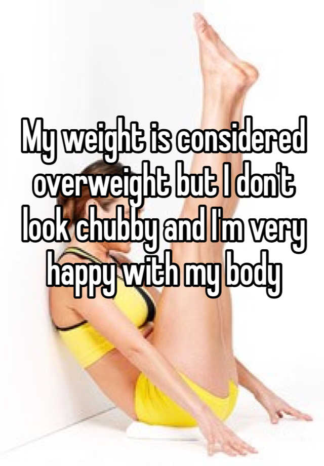 my-weight-is-considered-overweight-but-i-don-t-look-chubby-and-i-m-very