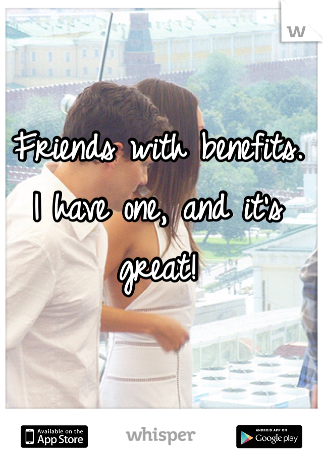 Friends with benefits. 
I have one, and it's great!