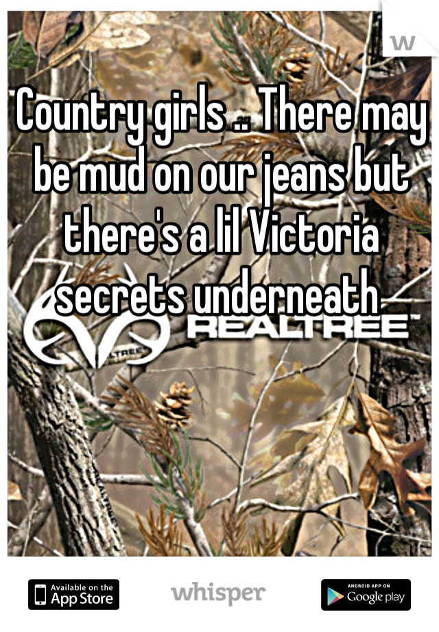 Country girls .. There may be mud on our jeans but there's a lil Victoria secrets underneath 