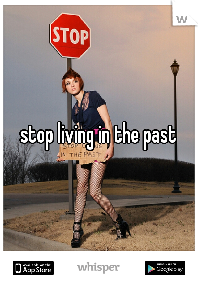 stop living in the past