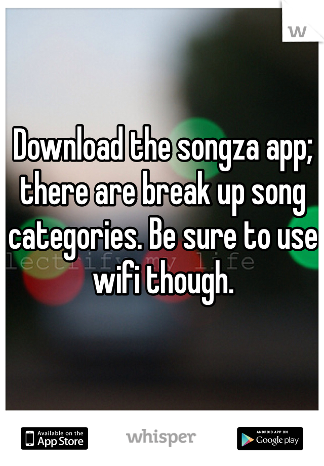 Download the songza app; there are break up song categories. Be sure to use wifi though. 