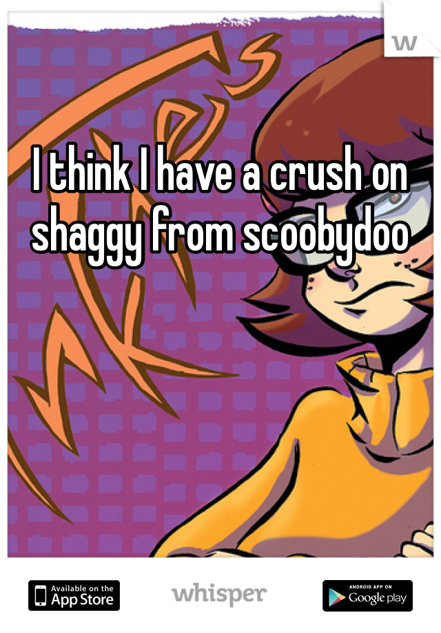 I think I have a crush on shaggy from scoobydoo 