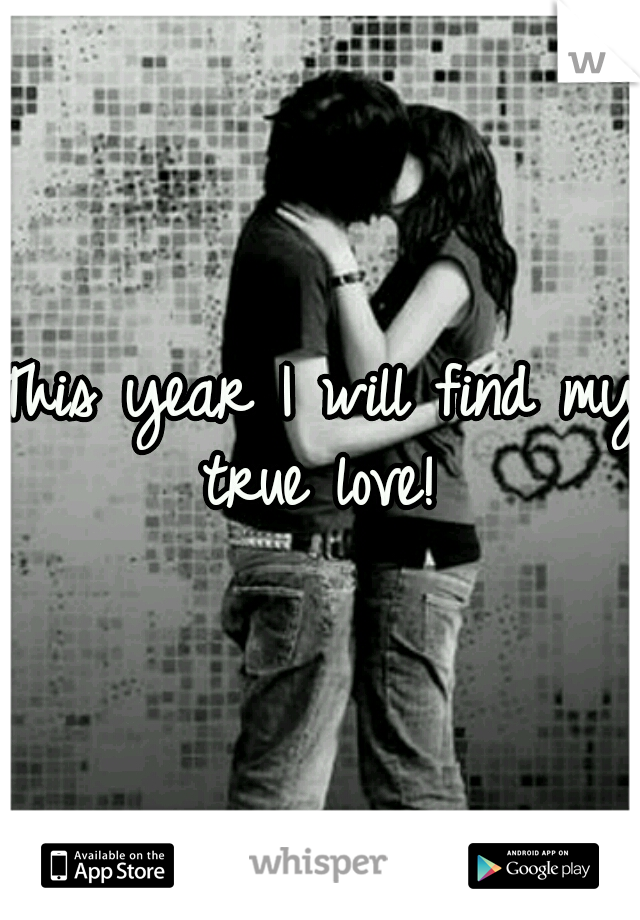 This year I will find my true love! 