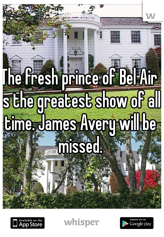 The fresh prince of Bel Air is the greatest show of all time. James Avery will be missed.