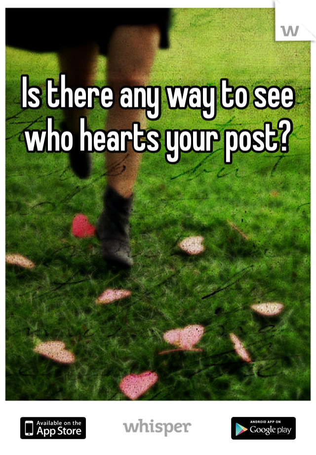 Is there any way to see who hearts your post?