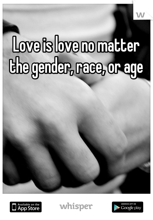 Love is love no matter the gender, race, or age