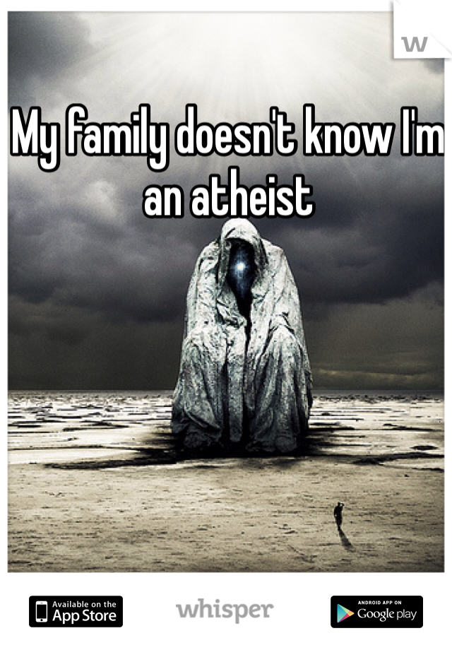 My family doesn't know I'm an atheist 
