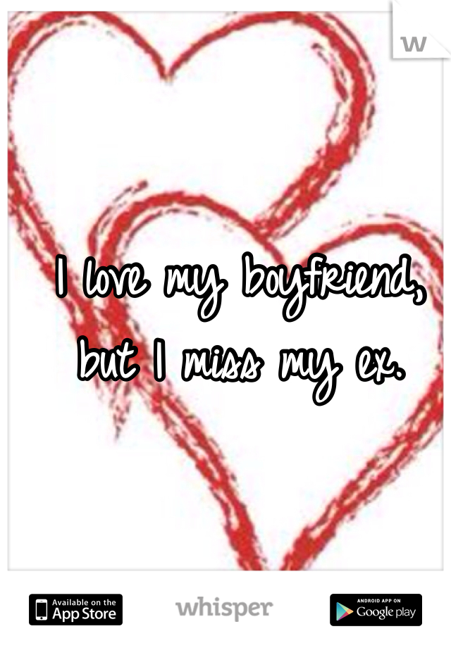 I love my boyfriend, but I miss my ex.