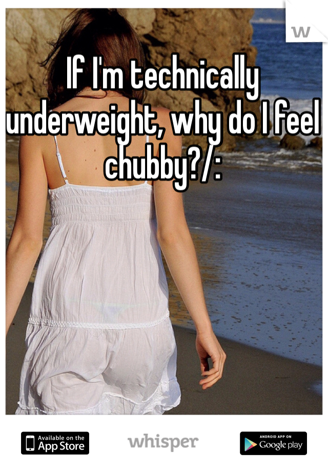 If I'm technically underweight, why do I feel chubby?/: