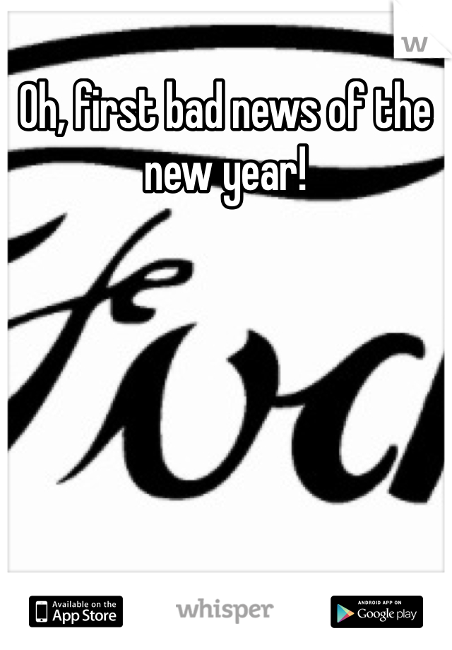 Oh, first bad news of the new year!