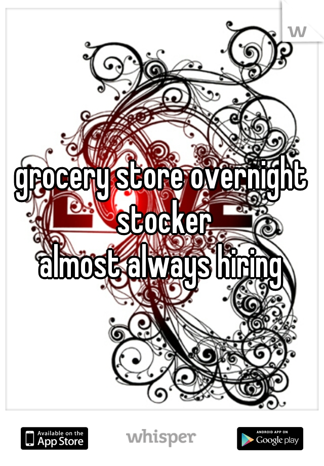 grocery store overnight stocker
almost always hiring