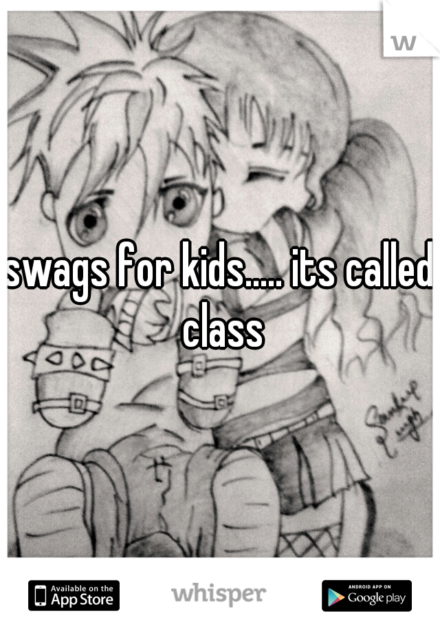 swags for kids..... its called class