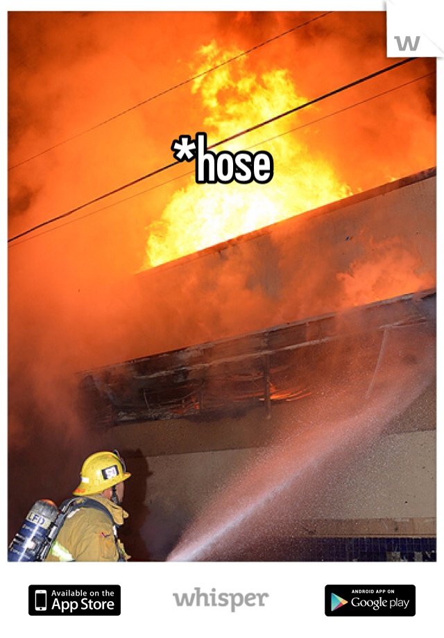 *hose