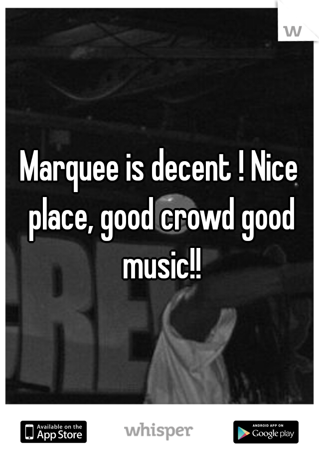 Marquee is decent ! Nice place, good crowd good music!!