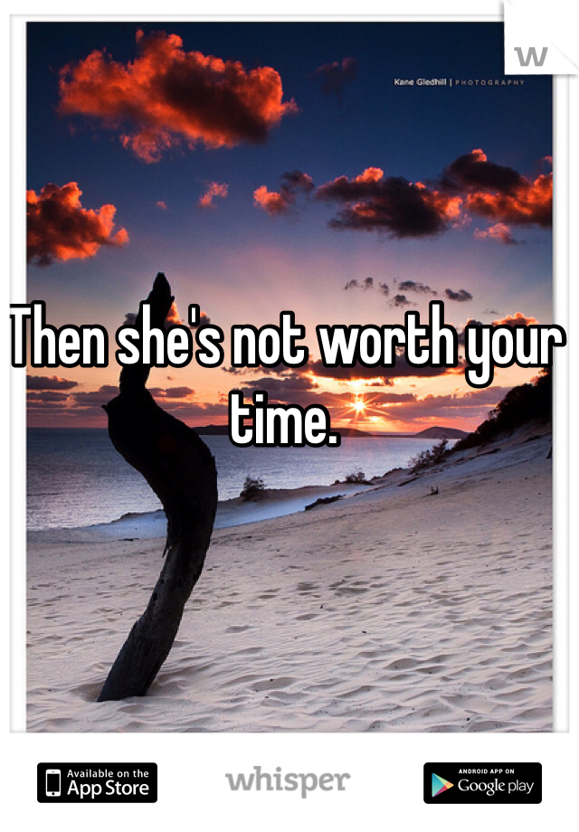 Then she's not worth your time. 