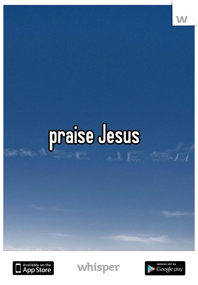 praise Jesus  