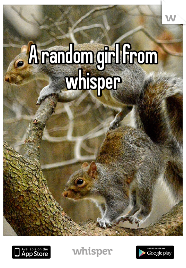 A random girl from whisper 