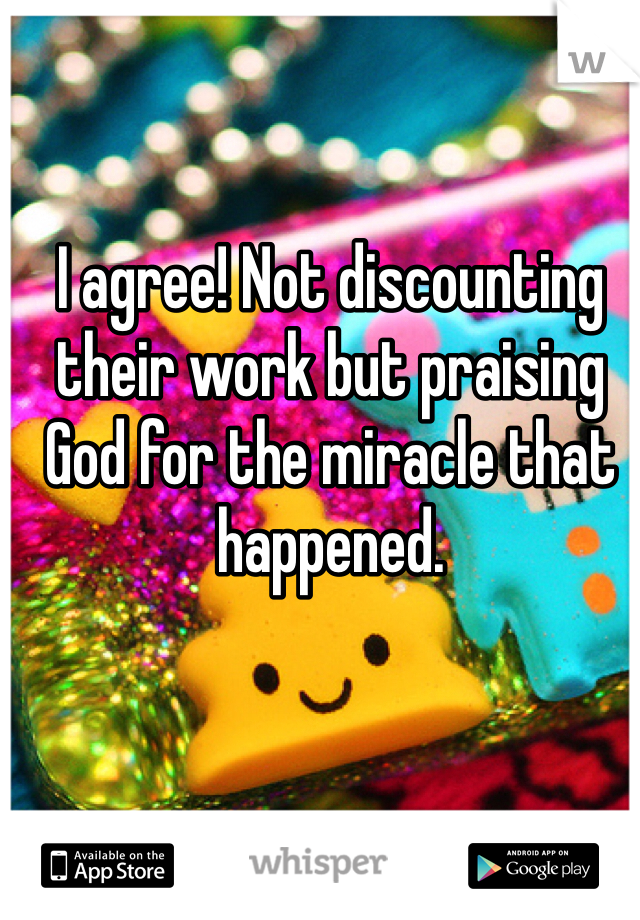I agree! Not discounting their work but praising God for the miracle that happened. 