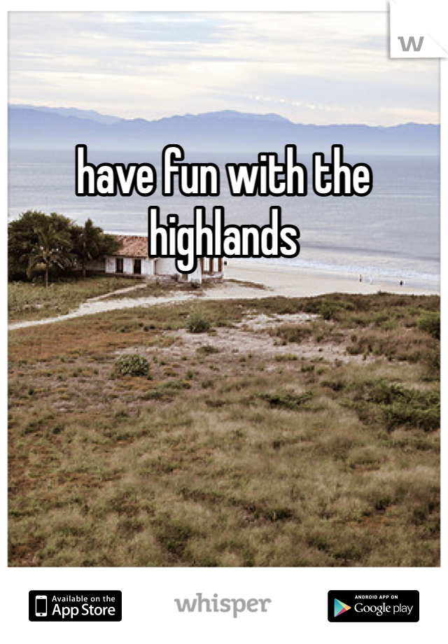have fun with the highlands