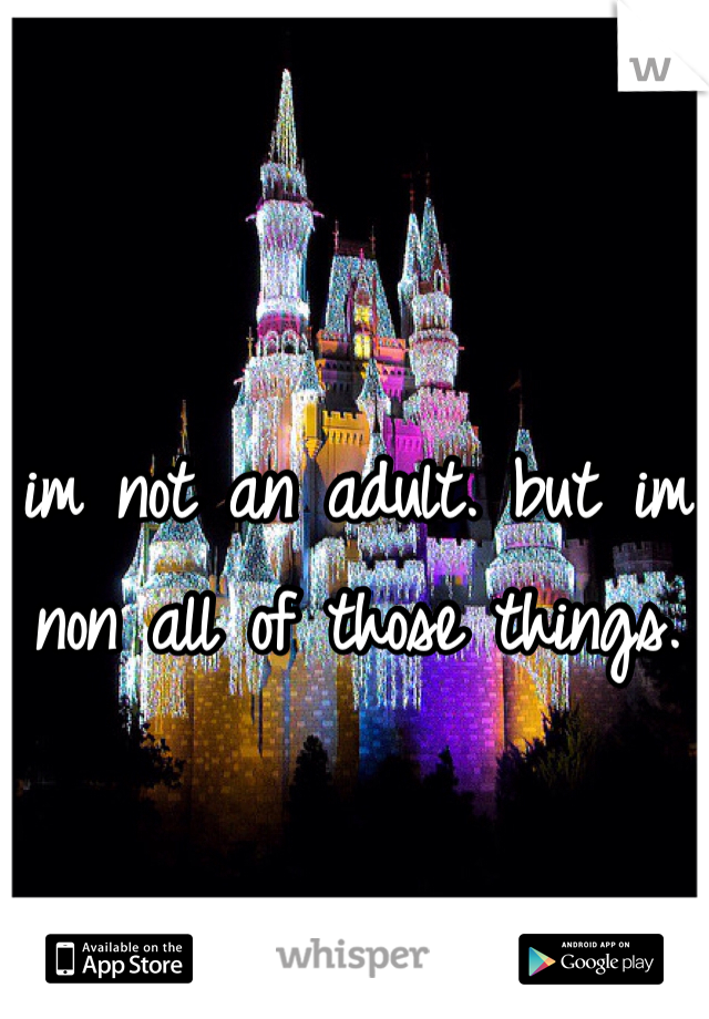 im not an adult. but im
non all of those things. 