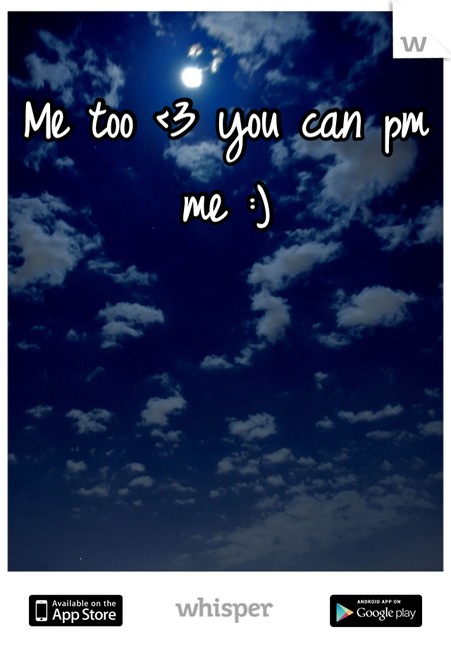 Me too <3 you can pm me :)