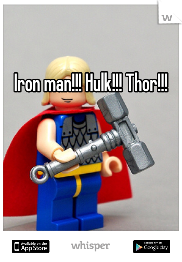Iron man!!! Hulk!!! Thor!!! 