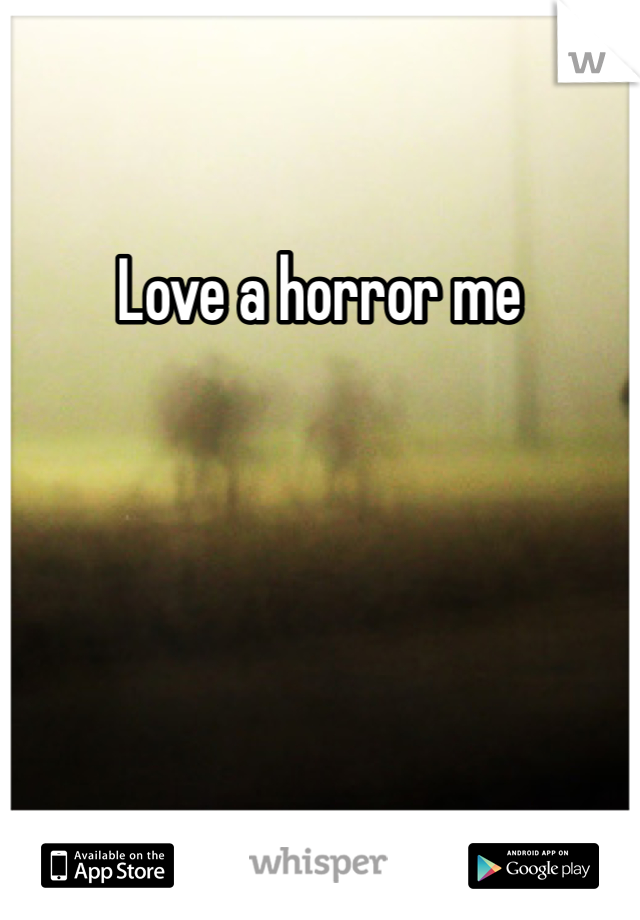 Love a horror me