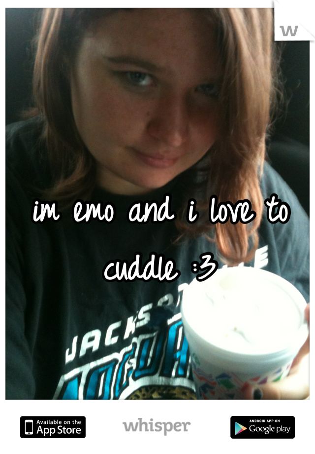 im emo and i love to cuddle :3